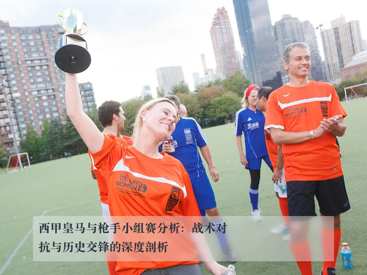 西甲皇马与枪手小组赛分析:战术对抗与历史交锋的深度剖析